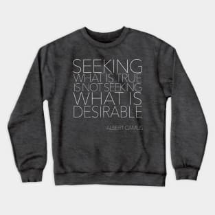 Seeking what is true is not seeking what is desirable.   // Albert Camus Typographic Quote Crewneck Sweatshirt